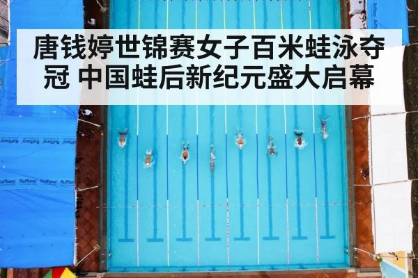 唐钱婷世锦赛女子百米蛙泳夺冠 中国蛙后新纪元盛大启幕