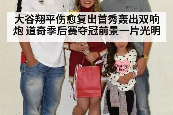大谷翔平伤愈复出首秀轰出双响炮 道奇季后赛夺冠前景一片光明